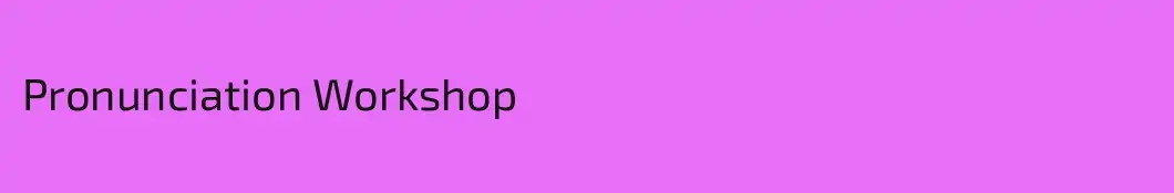 Pronunciation Workshop